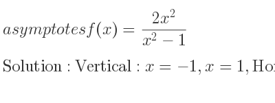 The asymptotes of f(x)=(2x^2)/(x^2-1) is Vertical: x=-1,x=1,Horizontal: y=2